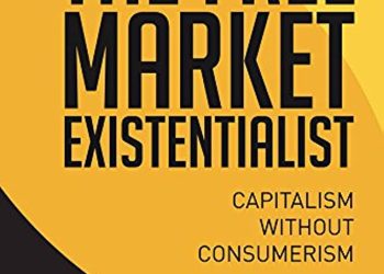 CUỐN THE FREE MARKET EXISTENTIALIST: CHỦ NGHĨA TƯ BẢN THIẾU ĐI CHỦ NGHĨA TIÊU THỤ