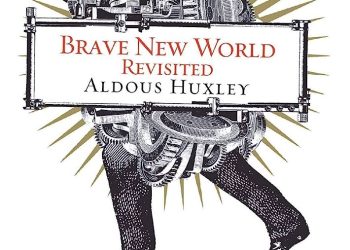 LIỆU TA ĐANG SỐNG TRONG BRAVE NEW WORLD? LỜI CẢNH BÁO CỦA ALDOUS HUXLEY TỚI THẾ GIỚI