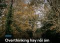 OVERTHINKING HAY NỖI ÁM ẢNH “ĐẠT ĐƯỢC NHIỀU HƠN”?