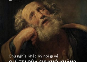 CHỦ NGHĨA KHẮC KỶ NÓI GÌ VỀ GIÁ TRỊ CỦA NHỮNG ĐIỀU KHÓ KHĂN