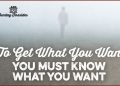 ĐỂ ĐẠT ĐƯỢC ĐIỀU MÌNH MONG MUỐN, TRƯỚC TIÊN BẠN PHẢI BIẾT MÌNH MUỐN GÌ ĐỂ ĐẠT ĐƯỢC ĐIỀU MÌNH MONG MUỐN, TRƯỚC TIÊN BẠN PHẢI BIẾT MÌNH MUỐN GÌ